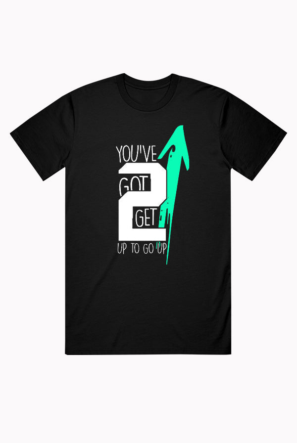 You've Got 2 Get Up to Go Up Tee (Black)